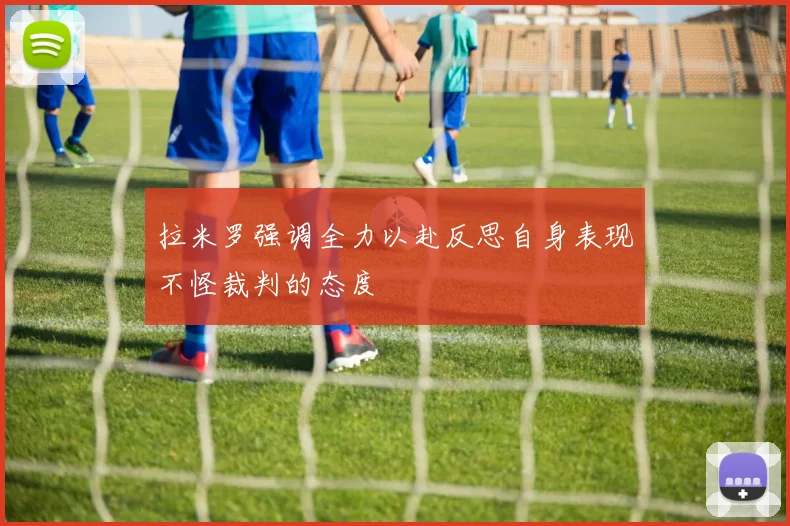 拉米罗强调全力以赴反思自身表现不怪裁判的态度