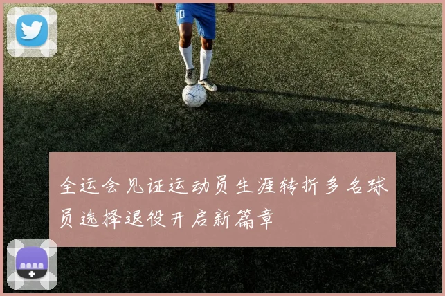 全运会见证运动员生涯转折多名球员选择退役开启新篇章
