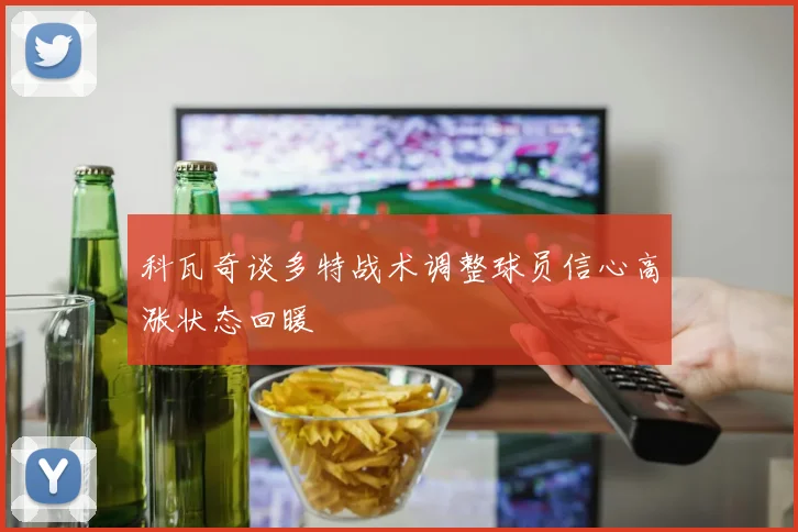 科瓦奇谈多特战术调整球员信心高涨状态回暖