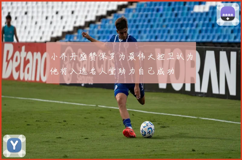 小乔丹盛赞保罗为最伟大控卫认为他将入选名人堂助力自己成功